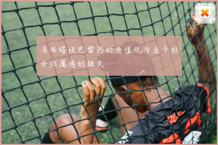 马洛塔谈巴雷西的价值观与当今社会归属感的缺失
