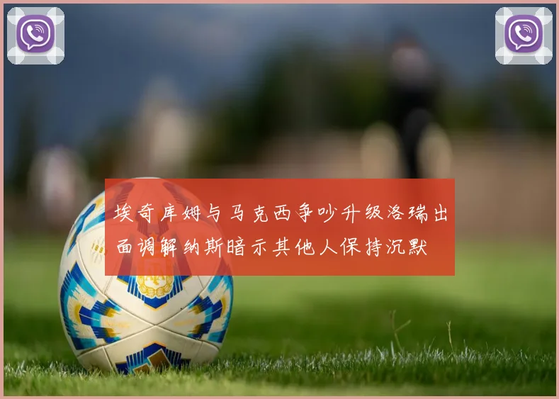 埃奇库姆与马克西争吵升级洛瑞出面调解纳斯暗示其他人保持沉默